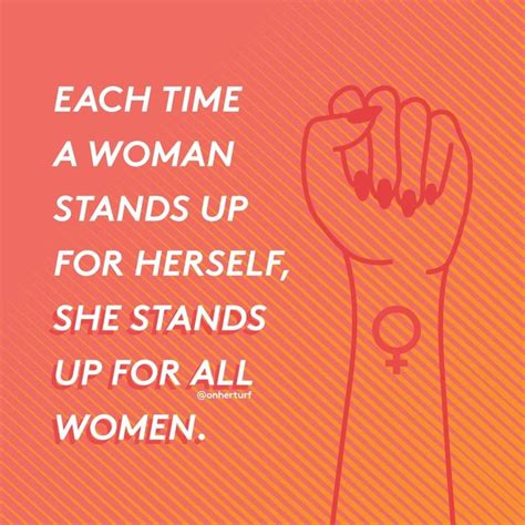 Each Time A Woman Stands Up For Herself She Stands Up For All Women