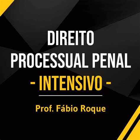 Curso Intensivo de Direito Processual Penal Professor Fábio Roque