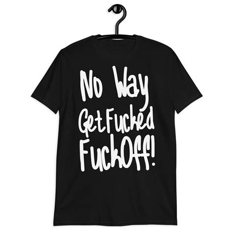 No Way Get Fucked Fuck Off T Shirt PYGear