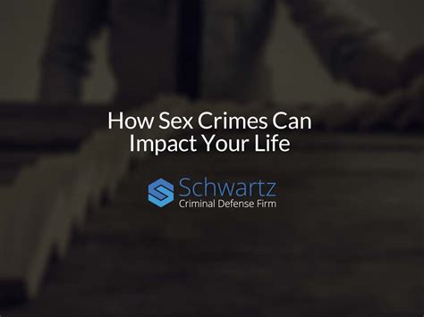 How Sex Crimes Can Impact Your Life Schwartz Criminal Defense Firm