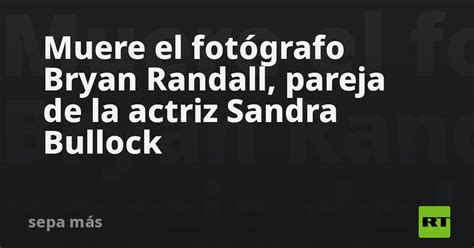 Muere el fotógrafo Bryan Randall pareja de la actriz Sandra Bullock RT