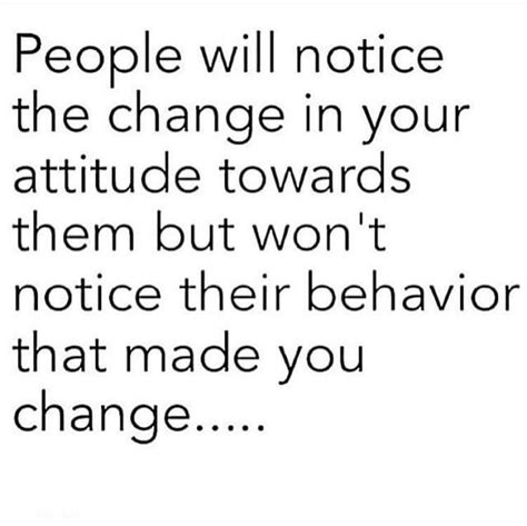 The Quote People Will Notice The Change In Your Attitude Towards Them