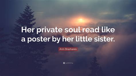 Ann Brashares Quote: “Her private soul read like a poster by her little
