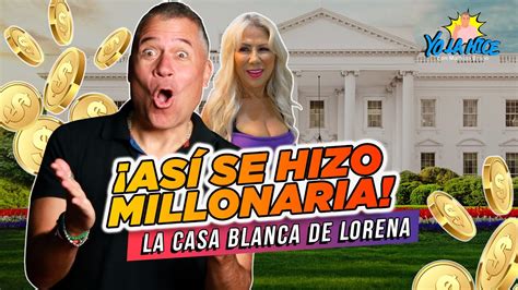 As Se Hizo Millonaria La Casa Blanca De Lorena Yo La Hice Con