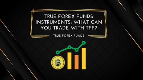 True Forex Funds Instruments What Can You Trade With Tff Find The