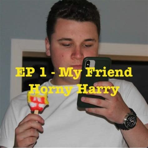 Stream EP1 My Friend Horny Harry By Growing Older Not Up Listen Online For Free On SoundCloud