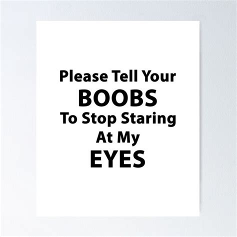 Please Tell Your Boobs To Stop Staring At My Eyes Poster For Sale By Evelyus Redbubble