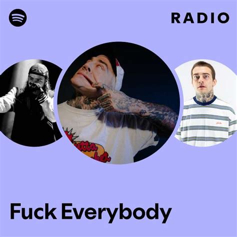 Fuck Everybody Radio Playlist By Spotify Spotify