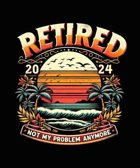 Premium PSD Retired 2024 Not My Problem Anymore Retirement