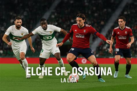 tekanan besar  kubu elche  osasuna dibedah mendalam oleh jalalive