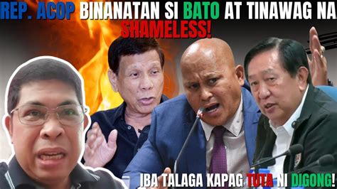 REP ACOP BINANATAN SI BATO AT TINAWAG NA SHAMELESS IBA TALAGA KAPAG