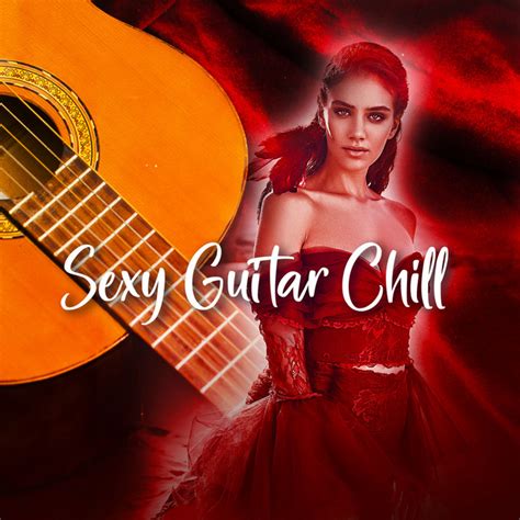 Sexy Guitar Chill Album By Soft Sexy Guitar Chill Out Background Instrumental Music Songs