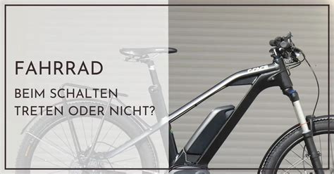 Fahrrad beim Schalten treten oder nicht Schnellhilfe für Neulinge