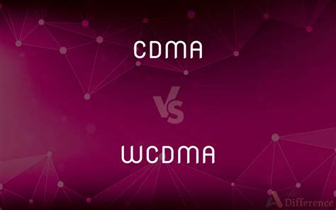 Cdma Vs Wcdma Whats The Difference