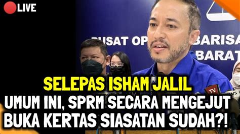 Selepas Isham Jalil Umum Ini Sprm Secara Mengejut Buka Kertas Si S T N