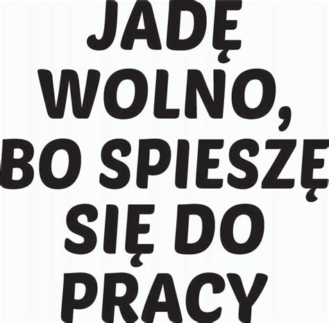 Naklejka JADĘ WOLNO BO SPIESZĘ SIĘ DO PRACY FX846 20 za 20 zł z Lublin