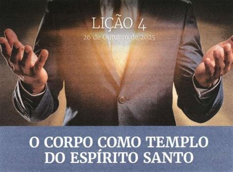 O Corpo É Templo Do Espirito Santo - LIÇÃO 4 - O CORPO COMO TEMPLO DO ESPÍRITO SANTO - Pastor Ademar Rodrigues