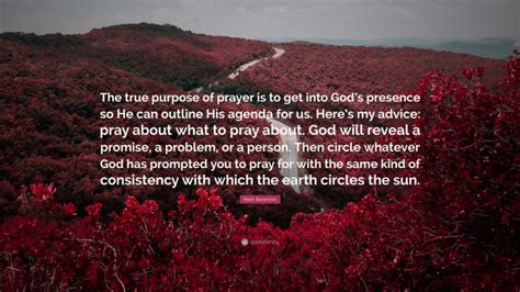 Mark Batterson Quote The True Purpose Of Prayer Is To Get Into Gods