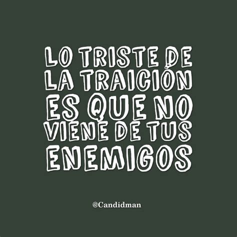 Lo Triste De La Traicion Es Que No Viene De Tus Enemigos