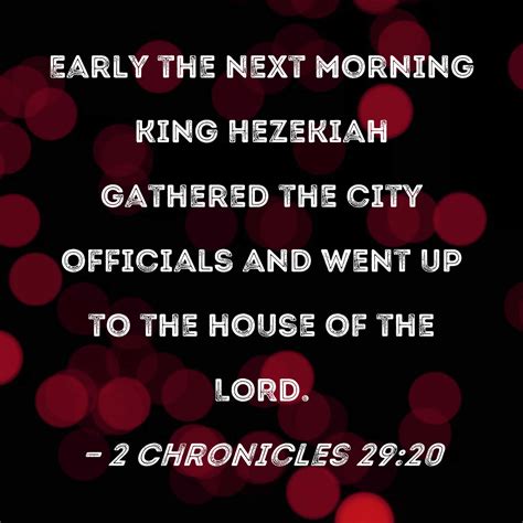2 Chronicles 29:20 Early the next morning King Hezekiah gathered the