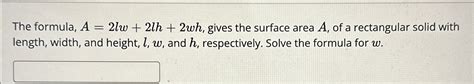 [Solved]: The formula, A=2lw+2lh+2wh, gives the surface area