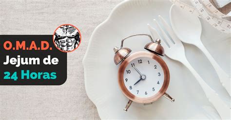 Jejum De 24 Horas Por 5 Dias - Dieta OMAD (Uma Refeição Por Dia): Prós e Contras do Jejum de 24 Horas
