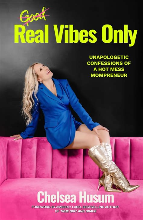 Real Vibes Only Unapologetic Confessions Of A Hot Mess Mompreneur Husum Chelsea Lago