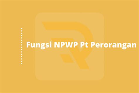 Wajib Kamu Ketahui Fungsi Npwp Pt Perorangan Yuk Simak