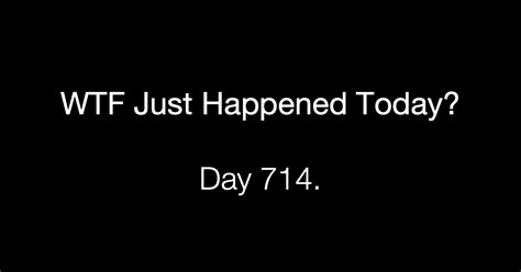 Day 714 Foolish What The Fuck Just Happened Today