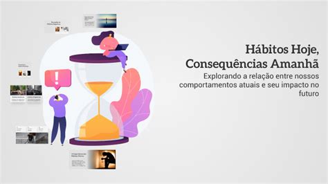 Hábitos De Hoje Consequências De Amanhã - Hábitos Hoje, Consequências Amanhã by x1 aem on Prezi