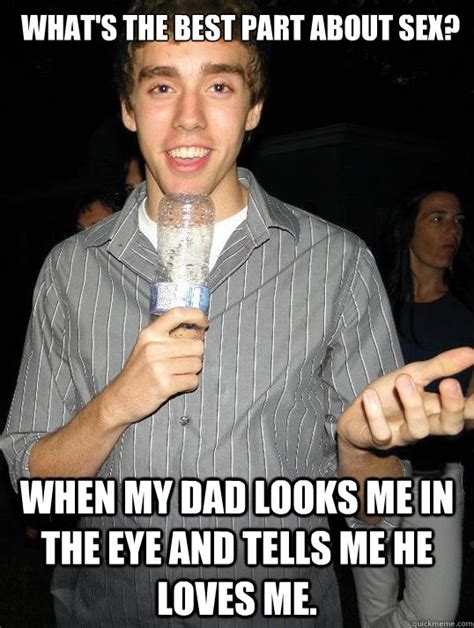 What S The Best Part About Sex When My Dad Looks Me In The Eye And Tells Me He Loves Me