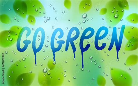 Go green words drawn on a window, fresh green leaves and water rain drops or condensate macro ...