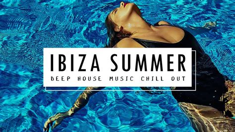 Ibiza Summer Deep House Music Best Of Summertime Music And Chill Out