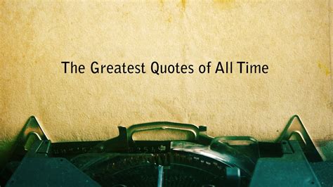 THE GREATEST QUOTES OF ALL TIME Uohere