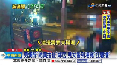 男爛醉 詭異拉扯 鄰居 見女警到場竟 狂騷擾 │中視新聞 20240120 Youtube