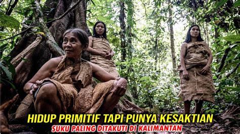 PUNYA ILMU MENGHILANG KEUNIKAN SUKU DAYAK PUNAN BATU DI KALIMANTAN