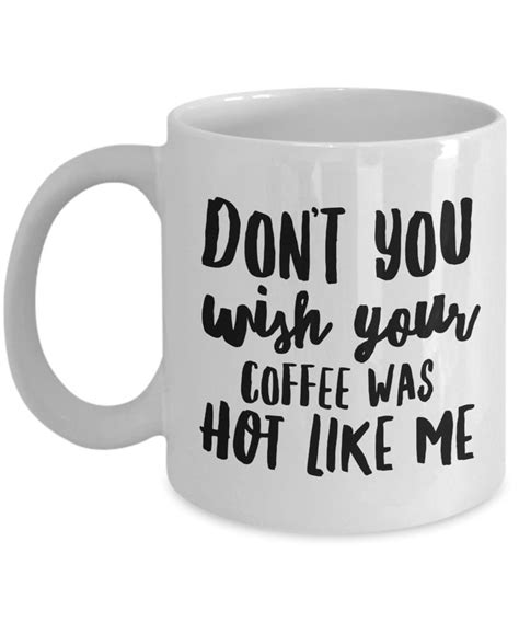 Don T You Wish Your Coffee Was Hot Like Me Mug