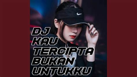 Dj Kau Tercipta Bukan Untukku YouTube