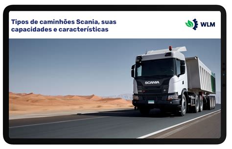 Tipos de caminhões Scania suas capacidades e características