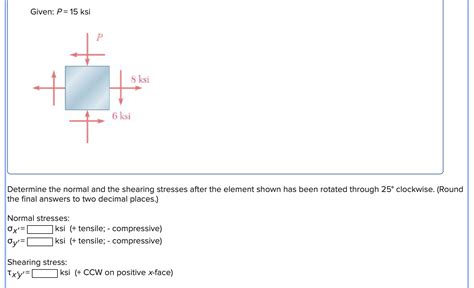 Solved Given P 15 Ksi Determine The Normal And The Shearing Chegg