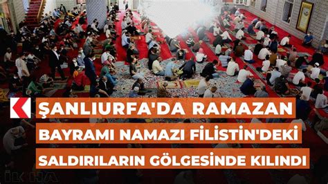 Şanlıurfa da Ramazan Bayramı Namazı Filistin deki saldırıların