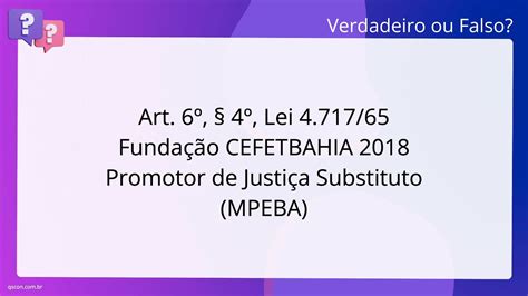 QScon Direito Art 6º 4º Lei 4 717 65 Fundação CEFETBAHIA 2018