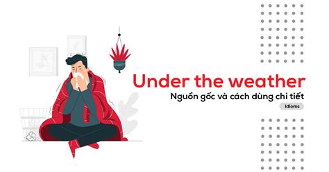 Under The Weather Là Gì Ý Nghĩa Và Cách Dùng Cần Biết