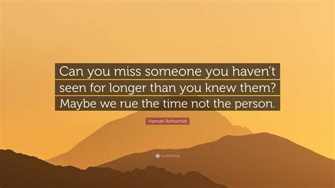 Hannah Rothschild Quote: “Can you miss someone you haven’t seen for