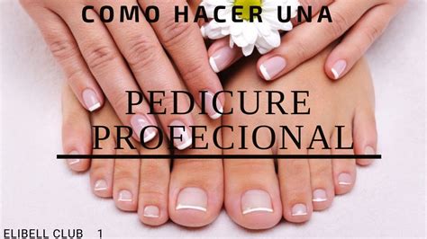 Como Hacer Una Pedicura Profesional Parte1 ️elibell Club ️ Youtube