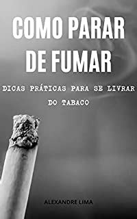 COMO PARAR DE FUMAR DICAS PRÁTICAS PARA SE LIVRAR DO TABACO eBook