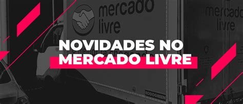 Novidades Do Mercado Livre Para Seu E Commerce