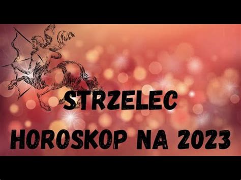 Strzelec Horoskop Na Rok 2023 YouTube