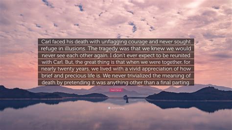 Sean Carroll Quote: “Carl faced his death with unflagging courage and