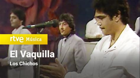 Los Chichos El Vaquilla 1986 YouTube Music